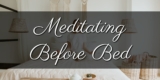 Should You Meditate Before Bed?